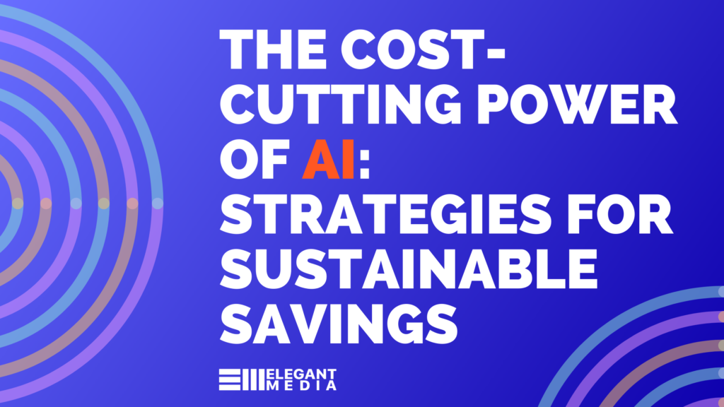 The Cost-Cutting Power of AI: Strategies for Sustainable Savings